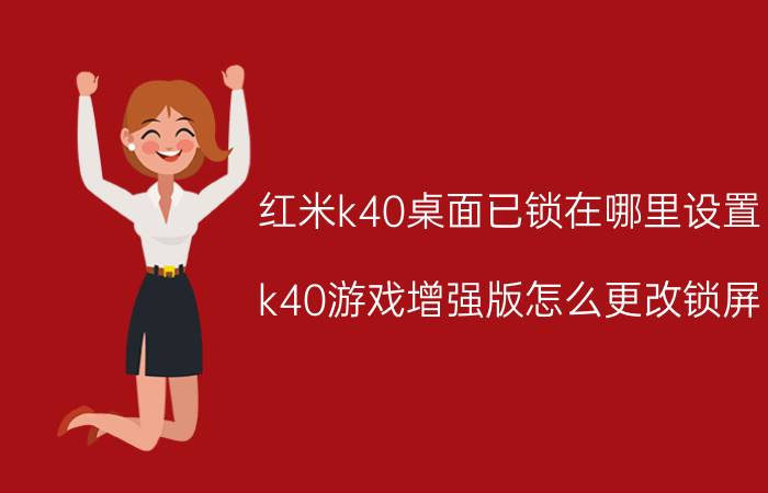 红米k40桌面已锁在哪里设置 k40游戏增强版怎么更改锁屏？